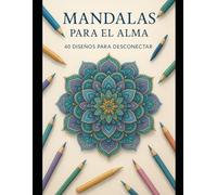 Mandalas para el Alma: 40 Diseños para Desconectar: Relaja tu Mente, Libera tu Creatividad y Encuentra Paz Interior con estos Mandalas