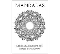 Mandalas para la Calma Interior: 5 mandalas relajantes con frases inspiradoras para reducir el estrés, fomentar la creatividad y encontrar momentos de paz