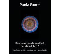 Mandalas para la sanidad del alma Libro 3: Transforma tu vida a través del arte y la meditación