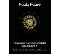Mandalas para sanidad del alma: Libro 4: Descubre el poder transformador de los mándalas en tu vida
