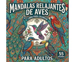 Mandalas Relajantes de Aves Libro para Colorear para Adultos: Mandalas de Aves para Colorear. 55 Mandalas de Aves Mágicos e Intrincados para Aliviar ... Creativa - Un Libro para Colorear Mandalas