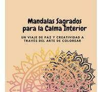 Mandalas Sagrados para la Calma Interior: Un viaje de paz y creatividad a través del arte de colorear