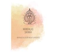 Mandalas Sainah: Un Viaje de Color hacia tu Interior - Libro para Colorear de Mandalas para Adultos con Frases que Inspiran y Calman: Arte para ... únicos acompañados de mensajes profundos