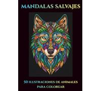 Mandalas Salvajes: Libro de colorear para adultos con 50 animales intrincados. Diseños de nivel profesional para liberar la creatividad y reducir el estrés.