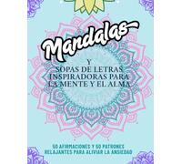 Mandalas y sopas de letras inspiradoras para la mente y el alma: 50 Afirmaciones y 50 Patrones relajantes para aliviar la Ansiedad