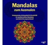 Mandalas zum Ausmalen: Entspannung, Achtsamkeit & Kreativität - 55 wunderschöne Mandalas von leicht bis anspruchsvoll für Erwachsene