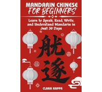 MANDARIN CHINESE FOR BEGINNERS: Learn to Speak, Read, Write, and Understand Mandarin in Just 30 Days (Language Mastery Guides)