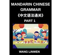Mandarin Chinese Grammar (Part 1)- Master Mandarin Effortlessly, A Comprehensive Guide to Essential Vocabulary, Sentences, Phrases, and Core ... Intermediate Learners, Advanced Students