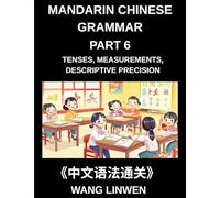 Mandarin Chinese Grammar (Part 6)- Mastering Tenses, Measurements, Descriptive Precision, and Crafting Vivid Sentences, Young, Adults, Beginners, Advanced, HSK All Levels