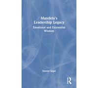 Mandela's Leadership Legacy : Emotional and Existential Wisdom