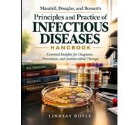 Mandell, Douglas, and Bennett's Principles and Practice of Infectious Diseases Handbook: Essential Insights for Diagnosis, Prevention, and Antimicrobial Therapy