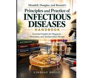 Mandell, Douglas, and Bennett's Principles and Practice of Infectious Diseases Handbook: Essential Insights for Diagnosis, Prevention, and Antimicrobial Therapy