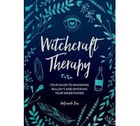 Witchcraft Therapy: Your Guide to Banishing Bullsh*t and Invoking Your Inner Power