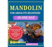 Mandolin for Absolute Beginners in One Day: A Step-by-Step Crash Course to Playing Chords, Simple Songs, and Basic Techniques Quickly