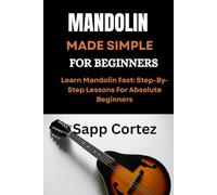 MANDOLIN MADE SIMPLE FOR BEGINNERS: Learn Mandolin Fast: Step-By-Step Lessons For Absolute Beginners