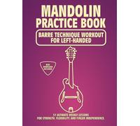 Mandolin Practice Book. Barre Technique Workout for Left-Handed.: 51 Ultimate Weekly Lessons for Strength, Flexibility, and Finger Independence. 100 ... Tabs and Notes. MIDI Download Included.