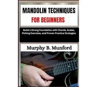 MANDOLIN TECHNIQUES FOR BEGINNERS: Build a Strong Foundation with Chords, Scales, Picking Exercises, and Proven Practice Strategies