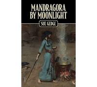 Mandragora by Moonlight: The Apprenticeship of a Novice Witch