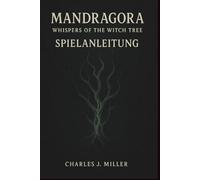 Mandragora: Whispers Of The Witch Tree - Spielanleitung: Das vollständige Spielerhandbuch zur Meisterschaft in Kampf, Charakterentwicklung, Geheimnissen und Enden