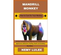 MANDRILL MONKEY How to Care for Your Monkey: Monkey Training Book for Beginners From Background, Appearance, Behaviors, Feeding, Health and breeding + Much More