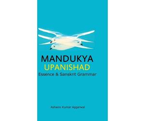 Mandukya Upanishad: Essence and Sanskrit Grammar by Ashwini Kumar Aggarwal (Engl