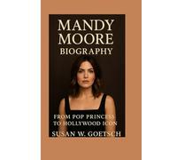MANDY MOORE BIOGRAPHY: From Pop Princess To Hollywood Icon