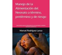 Manejo de la Alimentación Oral del Neonato a término, pretérmino y de riesgo: Guía práctica para profesionales de neonatología y cuidados intensivos pediátricos