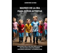 MANEJO DE LA IRA PARA NIÑOS AUTISTAS: Soluciones para la ira para niños autistas, una guía paso a paso para enseñar inteligencia emocional y autorregulación