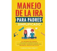 Manejo de la ira para padres simplificado: El sistema de 3 pasos para calmar los arrebatos de ira, aliviar el estrés y controlar la ansiedad para mejorar la comunicación y el vínculo con tu hijo