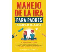 Manejo de la ira para padres simplificado: El sistema de 3 pasos para calmar los arrebatos de ira, aliviar el estrés y controlar la ansiedad para mejorar la comunicación y el vínculo con tu hijo
