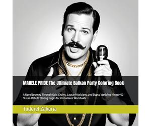 MANELE PRIDE The Ultimate Balkan Party Coloring Book: A Royal Journey Through Gold Chains, Lautar Musicians, and Gypsy Wedding Kings: +50 Stress-Relief Coloring Pages for Romanians Worldwide