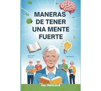 MANERAS DE TENER UNA MENTE FUERTE: Técnicas probadas para desarrollar fuerza mental, controlar tus emociones, eliminar las dudas y mantenerte concentrado sin importar lo que la vida te depare