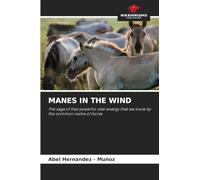Manes in the Wind: The saga of that powerful vital energy that we know by the common name of horse