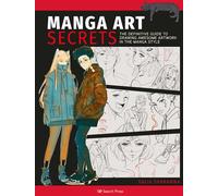Manga Art Secrets : The Definitive Guide to Drawing Awesome Artwork in the Manga Style