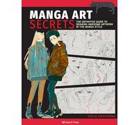 Manga Art Secrets : The Definitive Guide to Drawing Awesome Artwork in the Manga Style