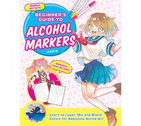 Manga Artists' Beginner's Guide to Alcohol Markers: Learn to layer, mix and blend colours for awesome anime art!