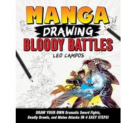 Manga Drawing: Bloody Battles: Draw Your Own Dramatic Sword Fights, Deadly Brawls, and Melee Attacks in 4 Easy Steps!