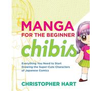 Manga for the Beginner: Chibis: Everything You Need to Start Drawing the Super-Cute Characters of Japanese Comics (Christopher Hart's Manga for the Beginner)