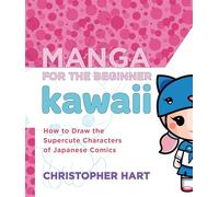 Manga for the Beginner: Kawaii: How to Draw the Supercute Characters of Japanese Comics (Christopher Hart's Manga for the Beginner)
