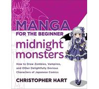 Manga for the Beginner: Midnight Monsters: How to Draw Zombies, Vampires, and Other Delightfully Devious Characters of Japanese Comics (Christopher Hart's Manga for the Beginner)
