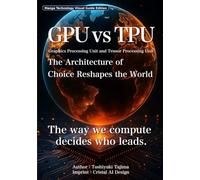 Manga GPU vs TPU: Graphics Processing Unit and Tensor Processing Unit - The Architecture of Choice Reshapes the World (Manga Technology Visual Guide Edition)