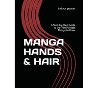 MANGA HANDS & HAIR: A Step-by-Step Guide to the Two Hardest Things to Draw: 1 (HOW TO MANGA)