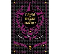 Manga in Theory and Practice: How to Create Villains : Volume 1