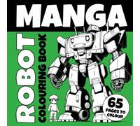 Manga Robot Colouring Book with 65 Unique Futuristic Robot Illustrations to Colour: A Robot Coloring Adventure