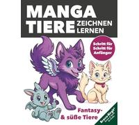 Manga-Tiere zeichnen lernen für Kinder ab 8 Jahren: Süße und fantasievolle Manga-Tiere Schritt für Schritt zeichnen - mit Steckbriefen und lustigen Mitmach-Ideen