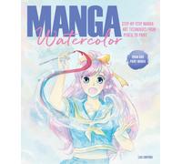 Manga Watercolor : Step-By-Step Manga Art Techniques from Pencil to Paint