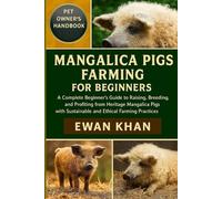 MANGALICA PIGS FARMING HANDBOOK FOR BEGINNERS: A Complete Beginner’s Guide to Raising, Breeding, and Profiting from Heritage Mangalica Pigs with Sustainable and Ethical Farming Practices.