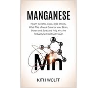 Manganese: Health Benefits, Uses, Side Effects, What This Mineral Does for Your Brain, Bones, and Body, and Why You Are Probably Not Getting Enough