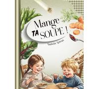 Mange ta soupe !: Les recettes des petits bonheurs