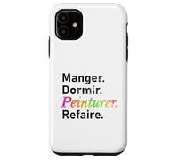 Manger. Dormir. Peinturer. Refaire. - French Case for iPhone 11